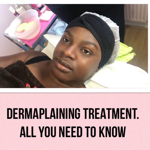 DERMAPLAINING FACIAL TREATMENT - ALL YOU NEED TO KNOW - Ivy Ekong